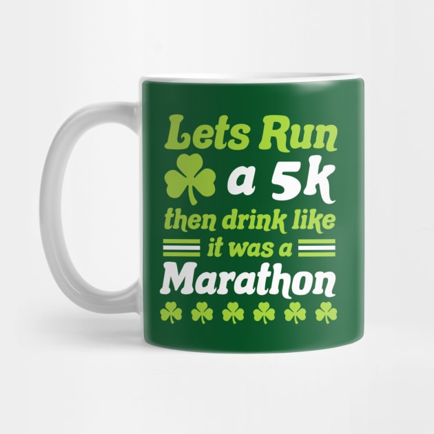 St Patricks Day Race Let's Run A 5K Then Drink Like Marathon by PodDesignShop
